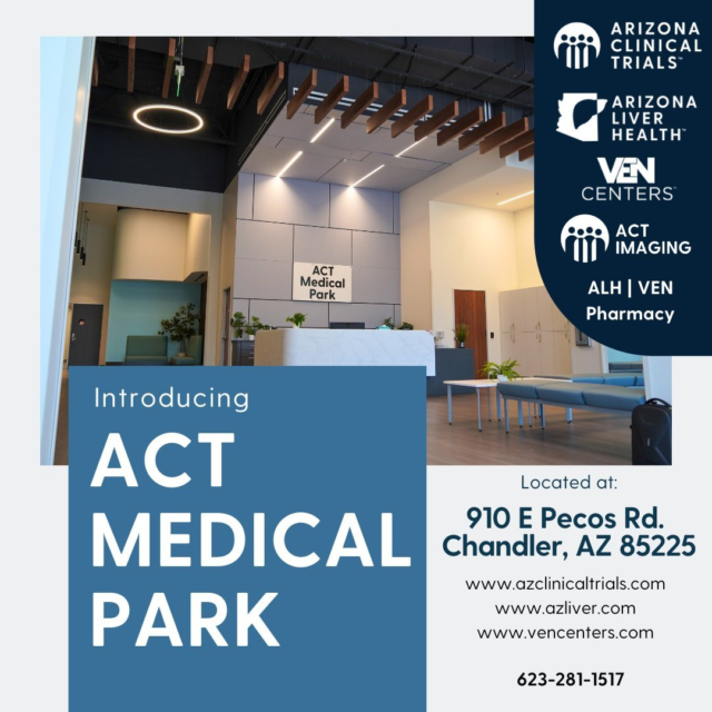 Exciting news! 🎉 We're thrilled to announce the opening of our new, state-of-the-art medical center! At ACT Medical Park, we're leading the way in healthcare innovation with a range of initiatives including: 

ACT Phase 1 Clinical Trials Unit with 24 private rooms 
-Participants may receive compensation for trial related time and travel up to $4000 
-Experienced Care Team 
-Join a trial and make a difference! 

Arizona Clinical Trials Phase 2-4 clinic 
-Participants may receive compensation for trial related time and travel 
-Call today to find out about available trials you may be eligible for: 
  Vaccine Trials: 
 -COVID-19 
 -Influenza (flu) 
 -RSV 
 -Obesity/Weight Loss Trials 

ACT Imaging (advanced research imaging capabilities including 3T MRI, MRI-PDFF, MRE, PET/ CT, X-ray,  DEXA, OPTOS, and Ultrasound) 

Arizona Liver Health standard of care clinic: 
-Providing state-of-the-art, innovative and compassionate care to patients affected by liver diseases 
-Over 30 years of combined experience, our team is equipped to provide liver disease patients with better outcomes and treatment options 
-Call today to schedule a free screening of your liver! 

-VEN Centers screening and treatment clinic 

-ALH |VEN Pharmacy staff 

Call today to join a clinical trial and help to revolutionize healthcare in your area! 

#HealthcareInnovation #GrandOpening #ACTMedicalPark