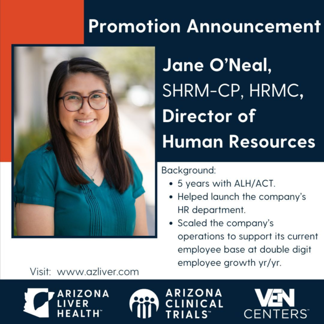 We are excited to announce the promotion of Jane O'Neal, SHRM-CP to our new Director of Human Resources at Arizona Liver Health | Arizona Clinical Trials!

Jane has been part of the Arizona Liver Health family since April of 2019, starting as a Provider Liaison and working closely with both Dr. Anita Kohli and Dr. Naim Alkhouri, MD, FAASLD to learn about the organization, its operations, and its relationships within the community. In early 2021, Jane helped launch the company’s HR department and over the years, helped scale the company’s operations to its current workforce size while providing critical HR support regarding employee relations, talent recruitment, and benefits.

“I am thrilled to take on this new role/challenge and thank Dr. Kohli, Chaher Sakkal, and my HR team for their continued support for my career growth in HR, “ says Jane O’Neil, Director of HR.

Help us congratulate Jane on this well-deserved promotion and visit www.azliver.com for career opportunities!